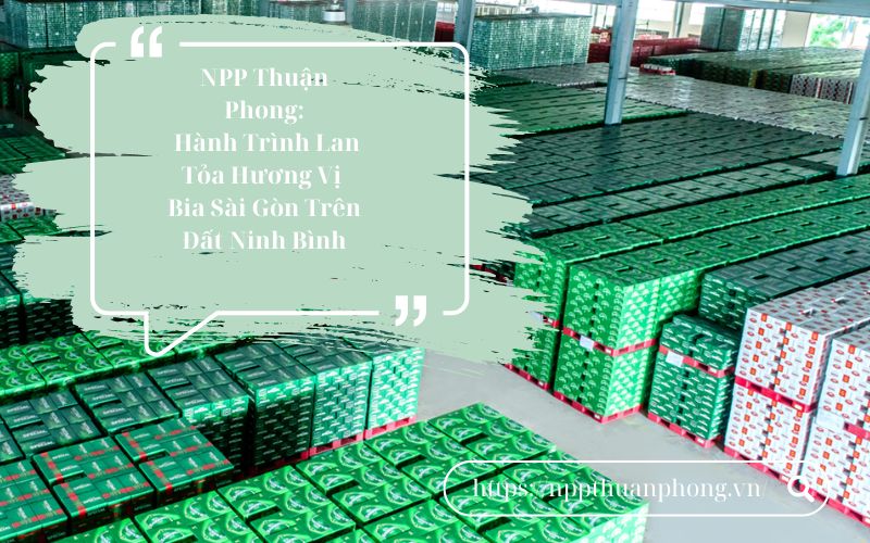 : Kho hàng rộng lớn của NPP Thuận Phong với các sản phẩm Bia Sài Gòn đa dạng