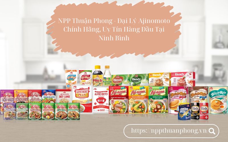 NPP Thuận Phong - Nhà phân phối sản phẩm Ajinomoto chính hãng tại Ninh Bình